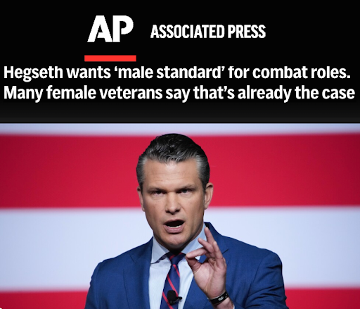Associate Press Headline: Hegseth wants 'male standard' for combat roles. Many female veterans say that's already the case